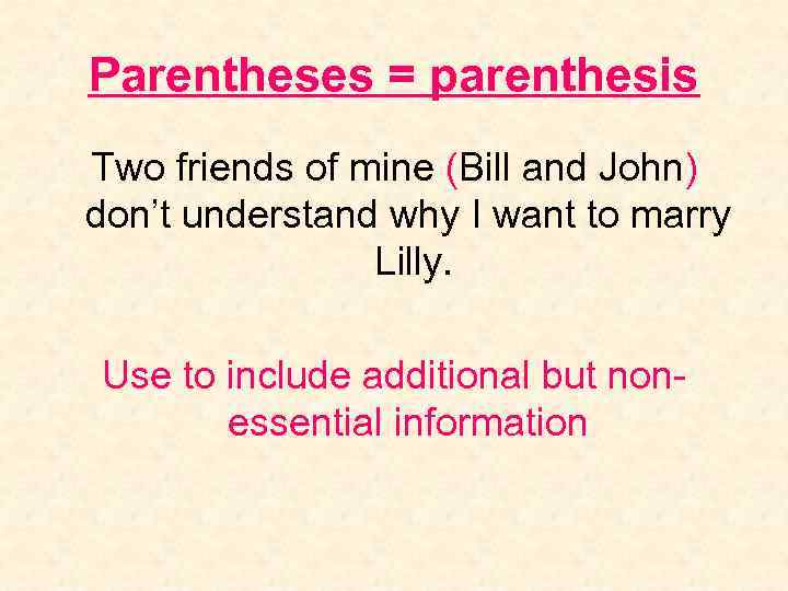Parentheses = parenthesis Two friends of mine (Bill and John) don’t understand why I
