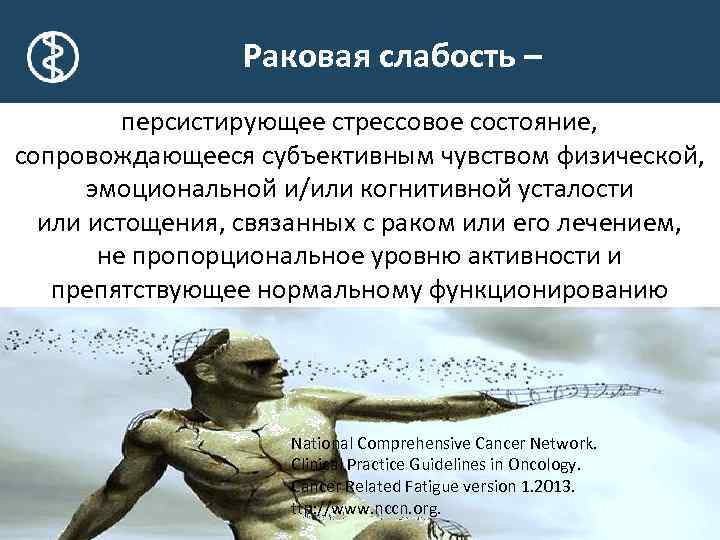 Раковая слабость – персистирующее стрессовое состояние, сопровождающееся субъективным чувством физической, эмоциональной и/или когнитивной усталости