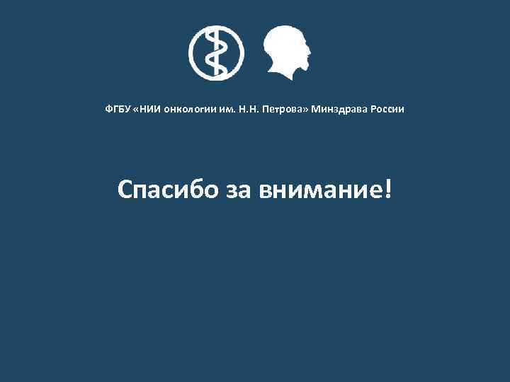 ФГБУ «НИИ онкологии им. Н. Н. Петрова» Минздрава России Спасибо за внимание! ФГБУ «НИИ