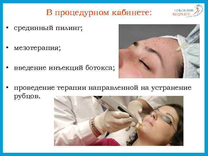 В процедурном кабинете: • срединный пилинг; • мезотерапия; • введение инъекций ботокса; • проведение