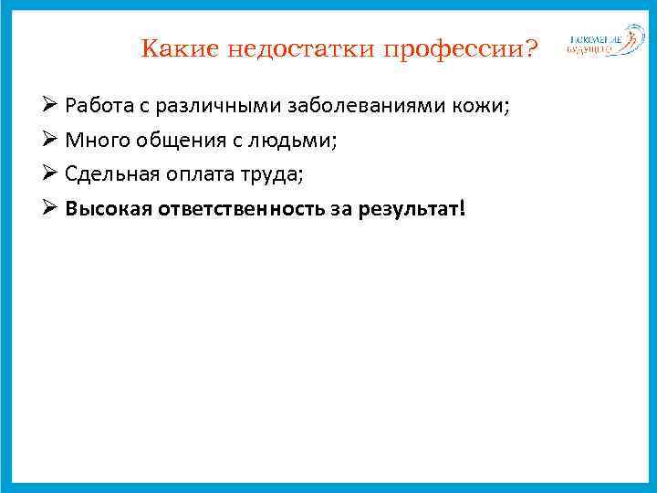 Какие недостатки профессии? Ø Работа с различными заболеваниями кожи; Ø Много общения с людьми;