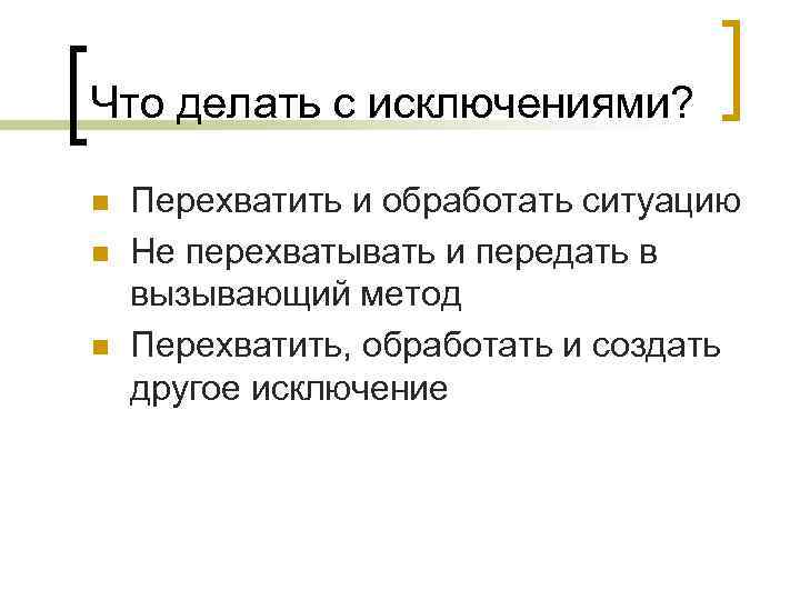 Что делать с исключениями? n n n Перехватить и обработать ситуацию Не перехватывать и