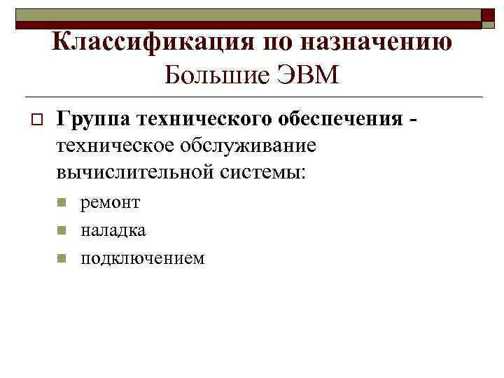 Классификация по назначению Большие ЭВМ o Группа технического обеспечения техническое обслуживание вычислительной системы: n
