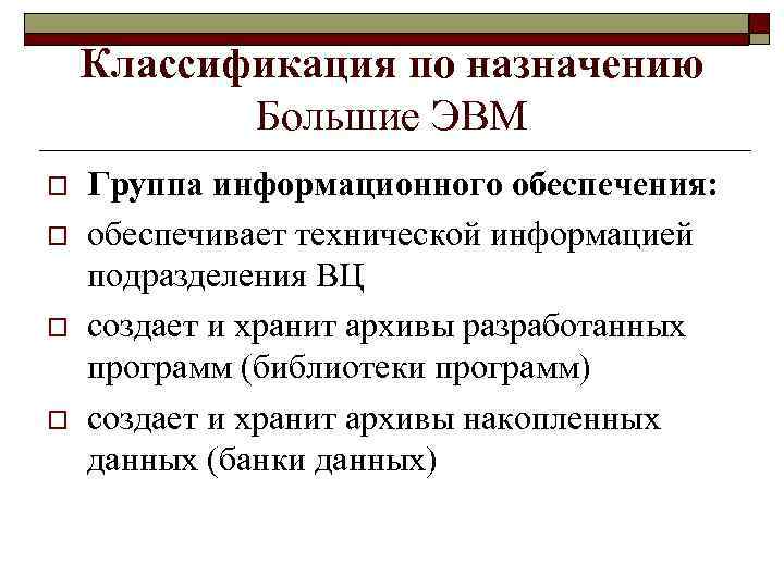 Классификация по назначению Большие ЭВМ o o Группа информационного обеспечения: обеспечивает технической информацией подразделения