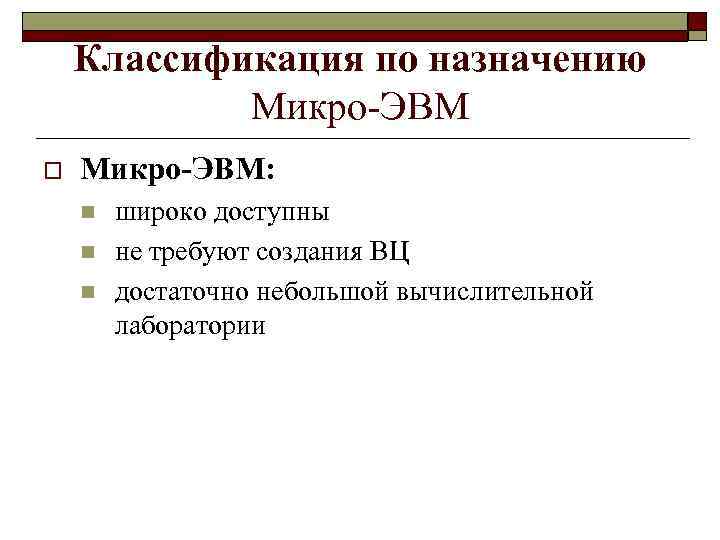 Классификация по назначению Микро-ЭВМ o Микро-ЭВМ: n n n широко доступны не требуют создания