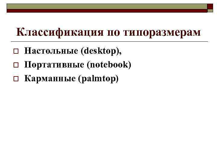 Классификация по типоразмерам o o o Настольные (desktop), Портативные (notebook) Карманные (palmtop) 