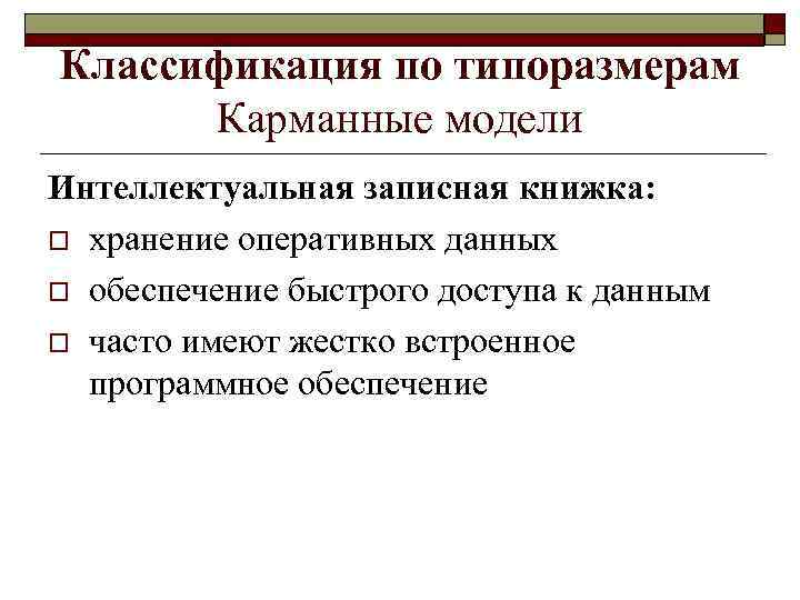 Классификация по типоразмерам Карманные модели Интеллектуальная записная книжка: o хранение оперативных данных o обеспечение