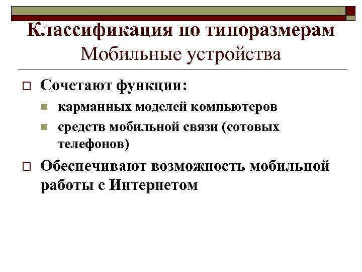 Классификация по типоразмерам Мобильные устройства o Сочетают функции: n n o карманных моделей компьютеров