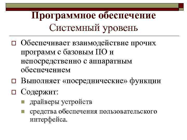 Программное обеспечение Системный уровень o o o Обеспечивает взаимодействие прочих программ с базовым ПО