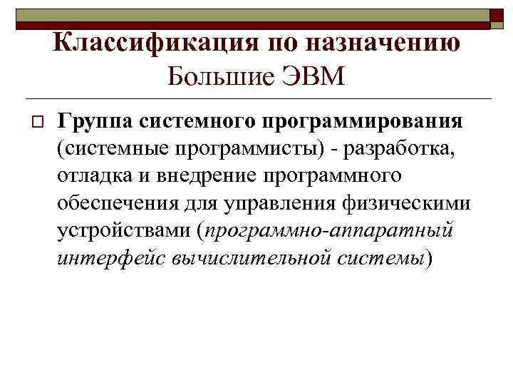 Классификация по назначению Большие ЭВМ o Группа системного программирования (системные программисты) - разработка, отладка