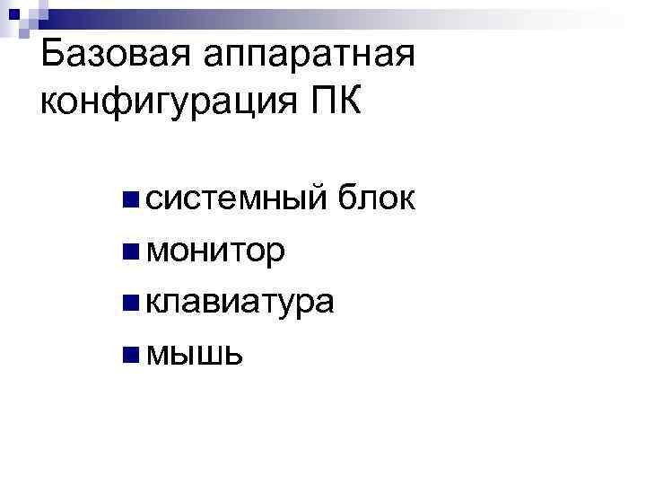 Базовая аппаратная конфигурация ПК n системный n монитор n клавиатура n мышь блок 