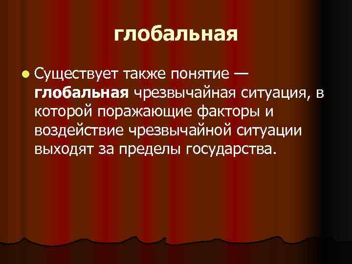глобальная l Существует также понятие — глобальная чрезвычайная ситуация, в которой поражающие факторы и