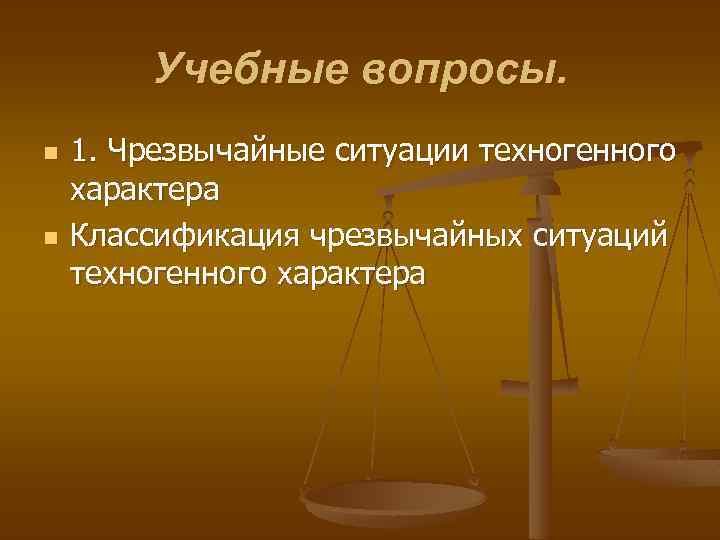 Учебные вопросы. n n 1. Чрезвычайные ситуации техногенного характера Классификация чрезвычайных ситуаций техногенного характера