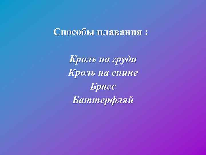 Способы плавания : Кроль на груди Кроль на спине Брасс Баттерфляй 