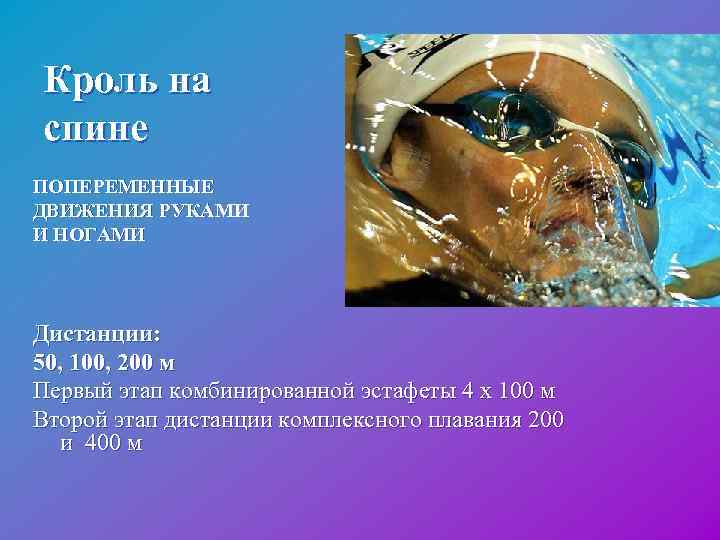 Кроль на спине ПОПЕРЕМЕННЫЕ ДВИЖЕНИЯ РУКАМИ И НОГАМИ Дистанции: 50, 100, 200 м Первый