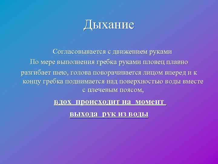  Дыхание Согласовывается с движением руками По мере выполнения гребка руками пловец плавно разгибает