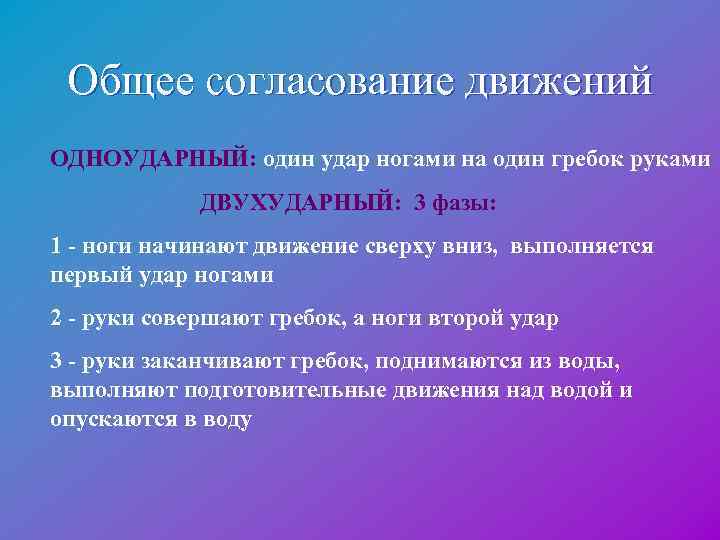  Общее согласование движений ОДНОУДАРНЫЙ: один удар ногами на один гребок руками ДВУХУДАРНЫЙ: 3