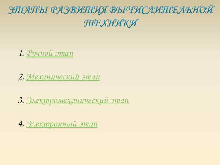 1. Ручной этап 2. Механический этап 3. Электромеханический этап 4. Электронный этап 