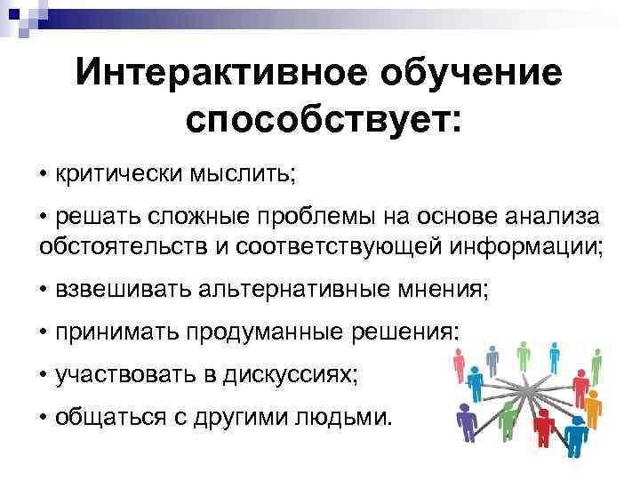 Интерактивное обучение способствует: • критически мыслить; • решать сложные проблемы на основе анализа обстоятельств