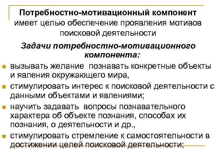 Потребностно-мотивационный компонент имеет целью обеспечение проявления мотивов поисковой деятельности n n Задачи потребностно-мотивационного компонента: