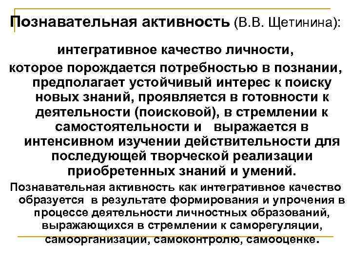 Познавательная активность (В. В. Щетинина): интегративное качество личности, которое порождается потребностью в познании, предполагает