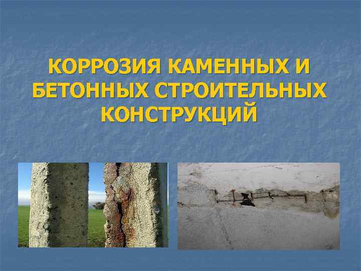 КОРРОЗИЯ КАМЕННЫХ И БЕТОННЫХ СТРОИТЕЛЬНЫХ КОНСТРУКЦИЙ 