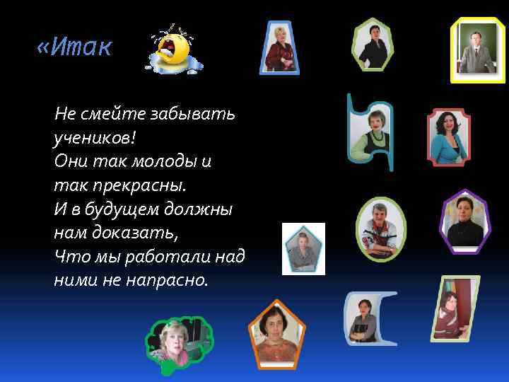  «Итак Не смейте забывать учеников! Они так молоды и так прекрасны. И в