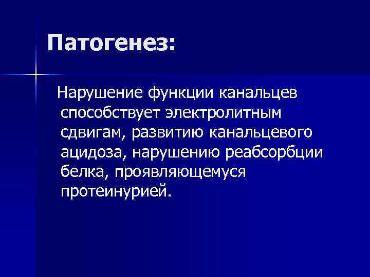 Патогенез: Нарушение функции канальцев способствует электролитным сдвигам, развитию канальцевого ацидоза, нарушению реабсорбции белка, проявляющемуся