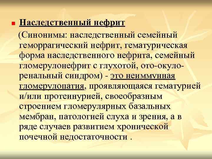 n Наследственный нефрит (Синонимы: наследственный семейный геморрагический нефрит, гематурическая форма наследственного нефрита, семейный гломерулонефрит