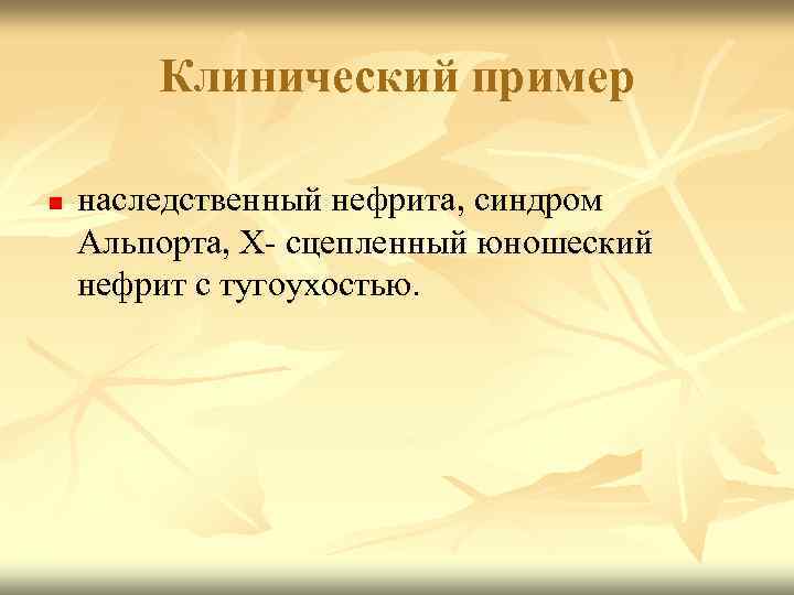  Клинический пример n наследственный нефрита, синдром Альпорта, Х- сцепленный юношеский нефрит с тугоухостью.