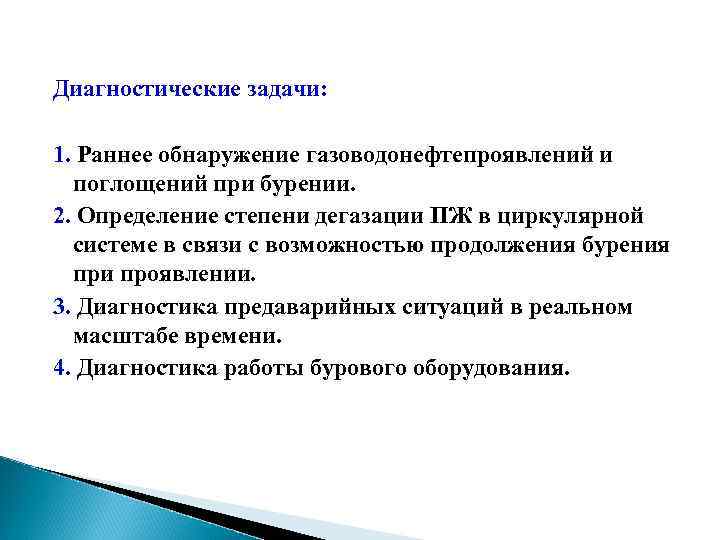 Диагностические задачи: 1. Раннее обнаружение газоводонефтепроявлений и поглощений при бурении. 2. Определение степени дегазации