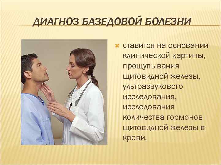 ДИАГНОЗ БАЗЕДОВОЙ БОЛЕЗНИ ставится на основании клинической картины, прощупывания щитовидной железы, ультразвукового исследования, исследования