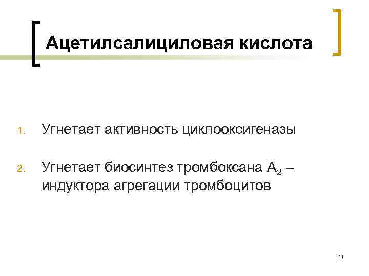 Ацетилсалициловая кислота 1. Угнетает активность циклооксигеназы 2. Угнетает биосинтез тромбоксана А 2 – индуктора