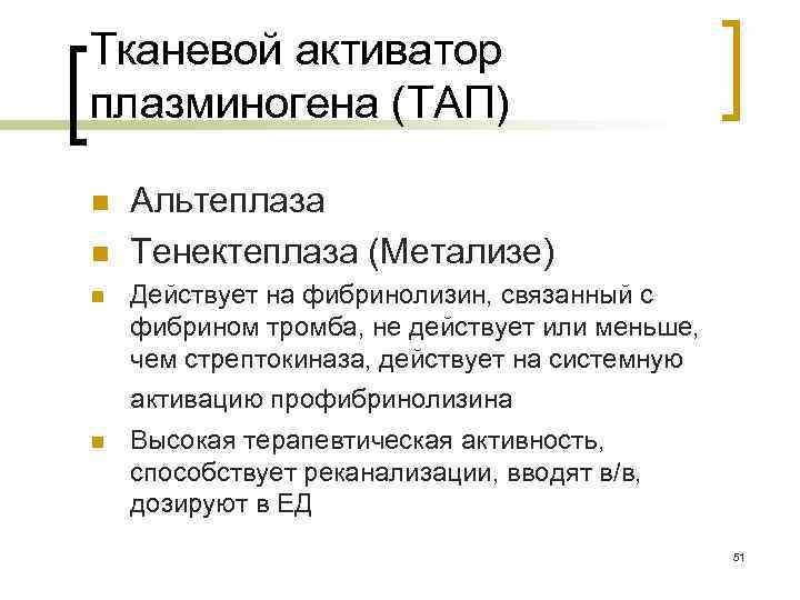 Тканевой активатор плазминогена (ТАП) n n n Альтеплаза Тенектеплаза (Метализе) Действует на фибринолизин, связанный