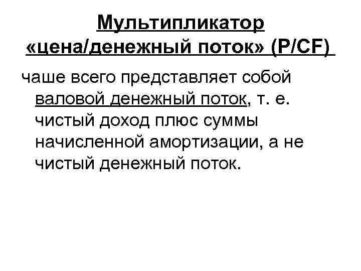 Мультипликатор «цена/денежный поток» (P/CF) чаше всего представляет собой валовой денежный поток, т. е. чистый