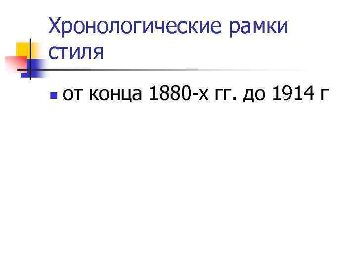 Хронологические рамки стиля n от конца 1880 -х гг. до 1914 г 