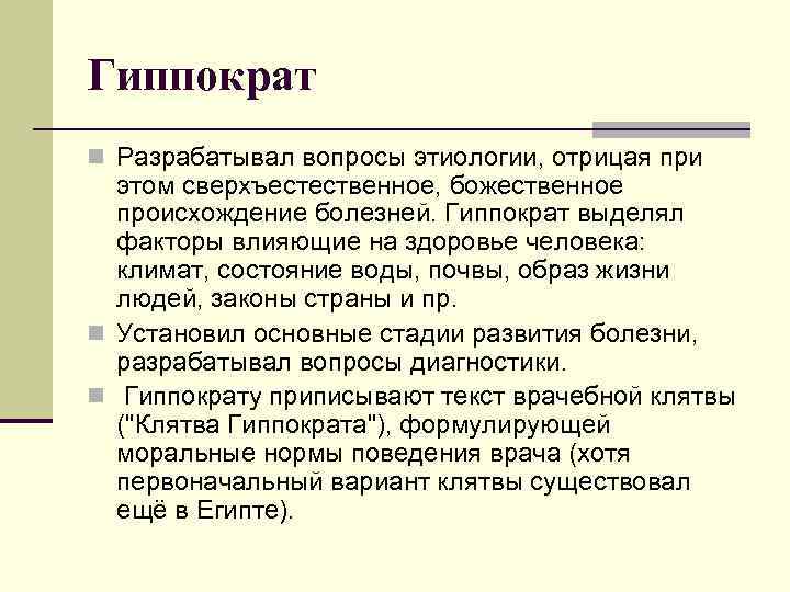 Гиппократ n Разрабатывал вопросы этиологии, отрицая при этом сверхъестественное, божественное происхождение болезней. Гиппократ выделял