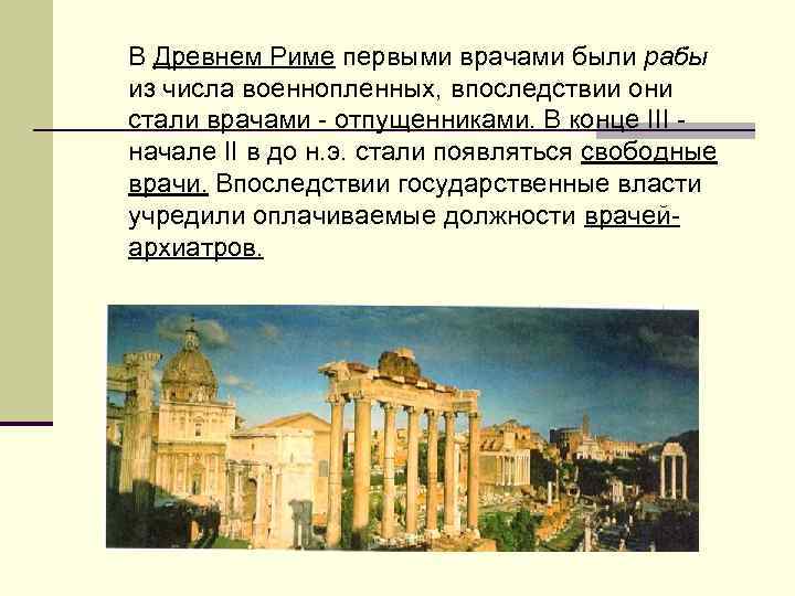 В Древнем Риме первыми врачами были рабы из числа военнопленных, впоследствии они стали врачами