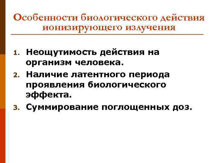 Особенности биологического действия ионизирующего излучения 1. 2. 3. Неощутимость действия на организм человека. Наличие