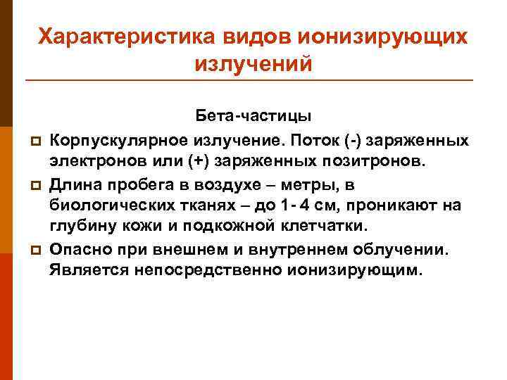 Характеристика видов ионизирующих излучений p p p Бета-частицы Корпускулярное излучение. Поток (-) заряженных электронов