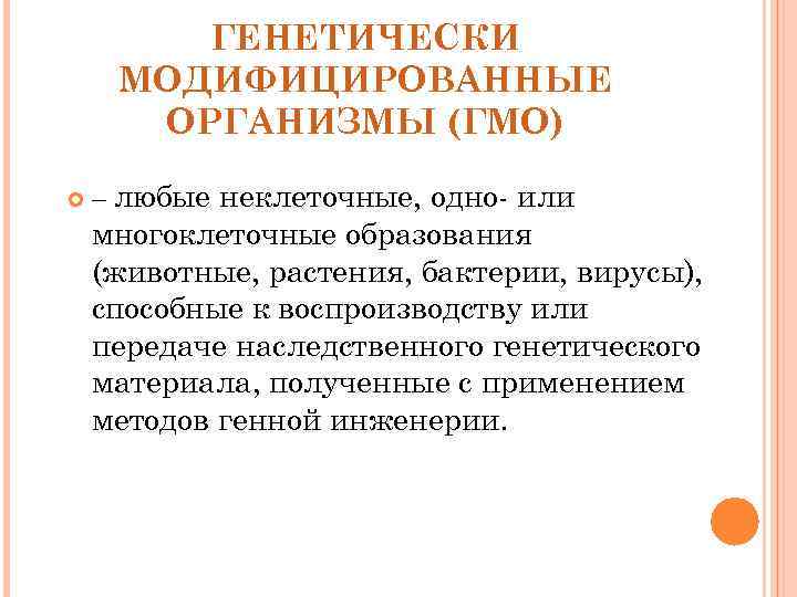 ГЕНЕТИЧЕСКИ МОДИФИЦИРОВАННЫЕ ОРГАНИЗМЫ (ГМО) – любые неклеточные, одно- или многоклеточные образования (животные, растения, бактерии,