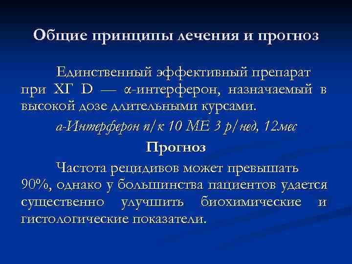 Общие принципы лечения и прогноз Единственный эффективный препарат при ХГ D — α-интерферон, назначаемый