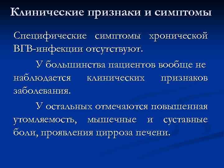 Клинические признаки и симптомы Специфические симптомы хронической ВГВ-инфекции отсутствуют. У большинства пациентов вообще не
