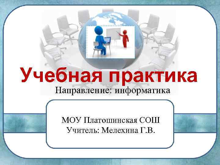 Учебная практика Направление: информатика МОУ Платошинская СОШ Учитель: Мелехина Г. В. 