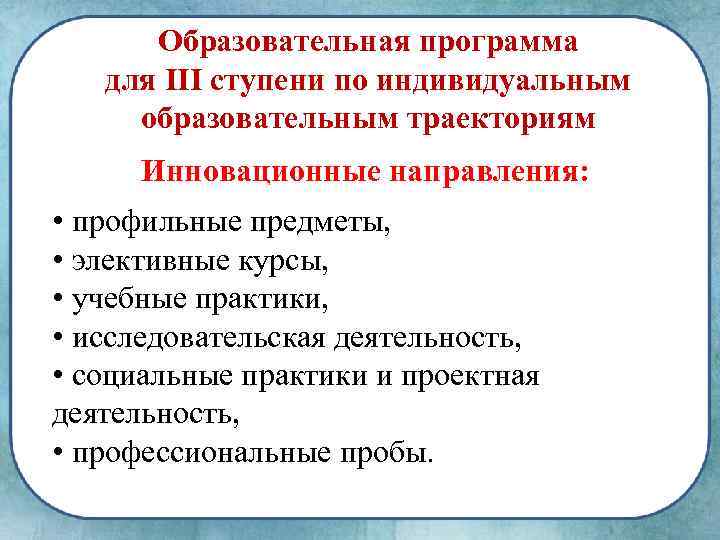 Образовательная программа для III ступени по индивидуальным образовательным траекториям Инновационные направления: • профильные предметы,