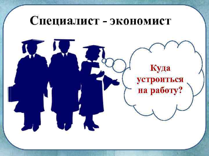 Специалист - экономист Куда устроиться на работу? 
