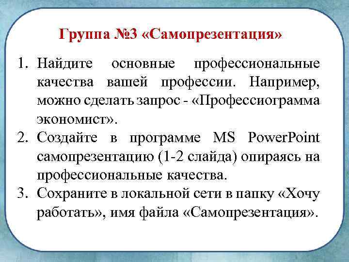 Группа № 3 «Самопрезентация» 1. Найдите основные профессиональные качества вашей профессии. Например, можно сделать