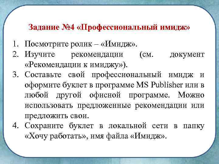 Задание № 4 «Профессиональный имидж» 1. Посмотрите ролик – «Имидж» . 2. Изучите рекомендации