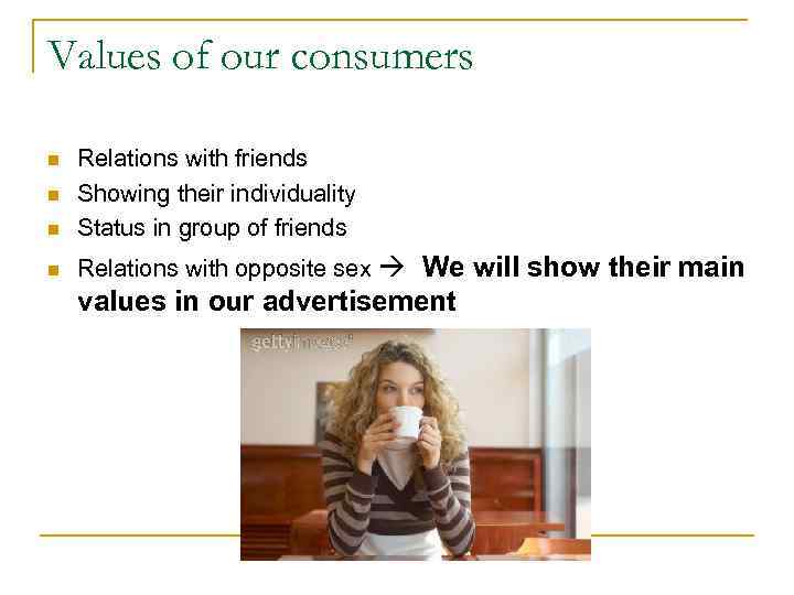 Values of our consumers n Relations with friends Showing their individuality Status in group