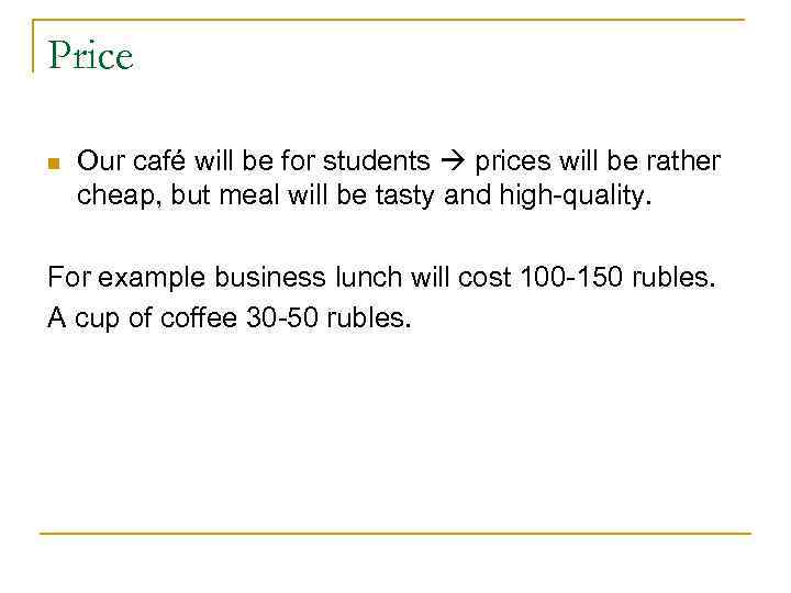 Price n Our café will be for students prices will be rather cheap, but